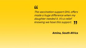 The Vaccination support DHL offers made a huge difference when my daughter needed it. It's a relief knowing we have this support - Amina, South Africa