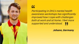 Participating in DHL's mental health awareness workshops has significantly improved how I cope with challenges at work and at home. I feel more supported and understood. - Johann, Germany